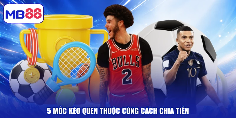 5 mốc kèo quen thuộc cùng cách chia tiền
