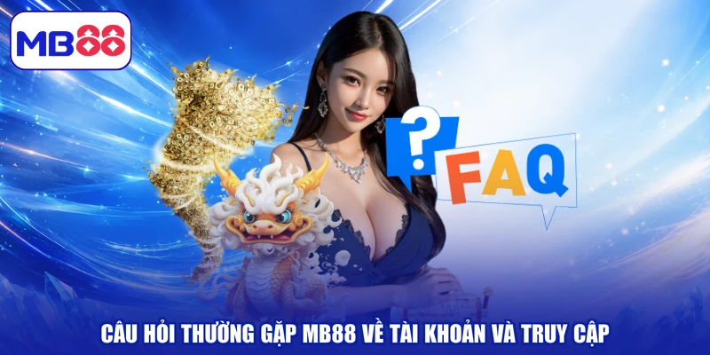 Câu hỏi thường gặp MB88 về tài khoản và truy cập