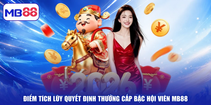Điểm tích lũy quyết định thưởng cấp bậc hội viên MB88