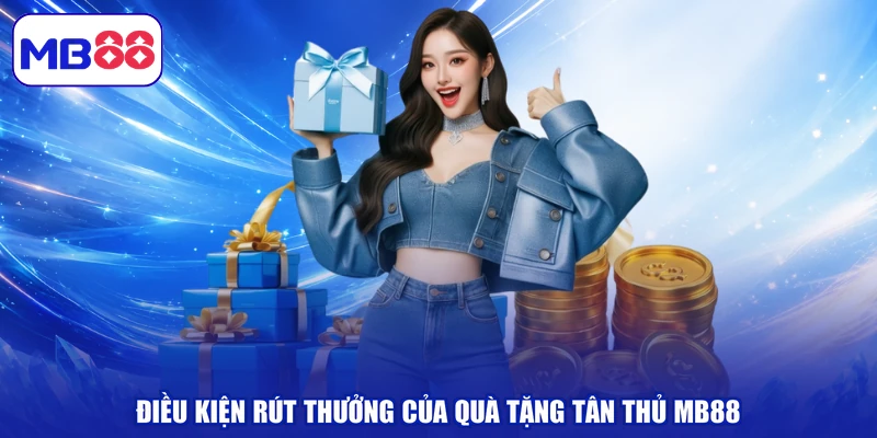 Điều kiện rút thưởng của quà tặng tân thủ MB88