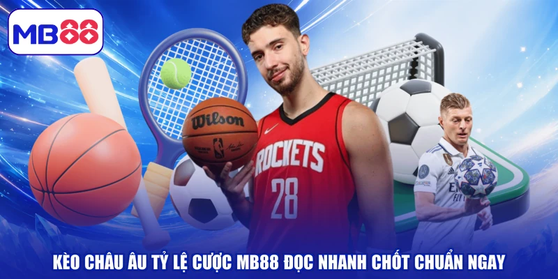 Kèo Châu Âu Tỷ Lệ Cược MB88 Đọc Chuẩn, Chốt Ngay
