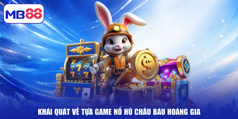 Khái quát về tựa game nổ hũ Châu Báu Hoàng Gia