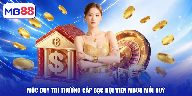 Mốc duy trì thưởng cấp bậc hội viên MB88 mỗi quý