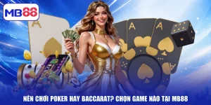 Nên Chơi Poker Hay Baccarat? Chọn Game Nào Tại MB88