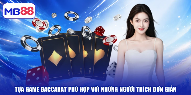 Tựa game Baccarat phù hợp với những người thích đơn giản